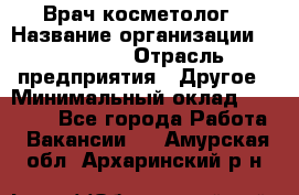 Врач-косметолог › Название организации ­ Linline › Отрасль предприятия ­ Другое › Минимальный оклад ­ 30 000 - Все города Работа » Вакансии   . Амурская обл.,Архаринский р-н